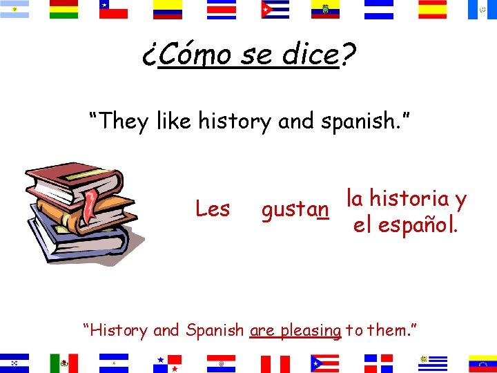¿Cómo se dice? “They like history and spanish. ” Les la historia y gustan