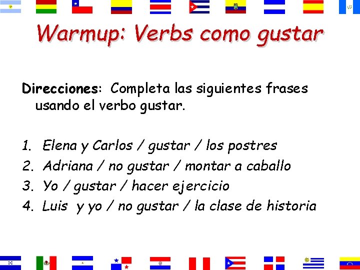Warmup: Verbs como gustar Direcciones: Completa las siguientes frases usando el verbo gustar. 1.