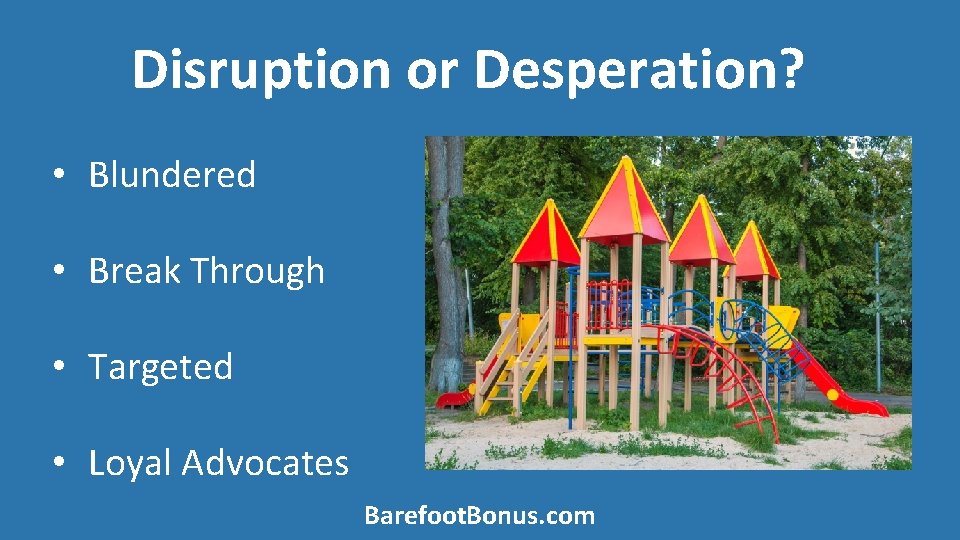 Disruption or Desperation? • Blundered • Break Through • Targeted • Loyal Advocates Barefoot.