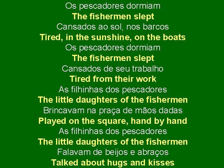 Os pescadores dormiam The fishermen slept Cansados ao sol, nos barcos Tired, in the