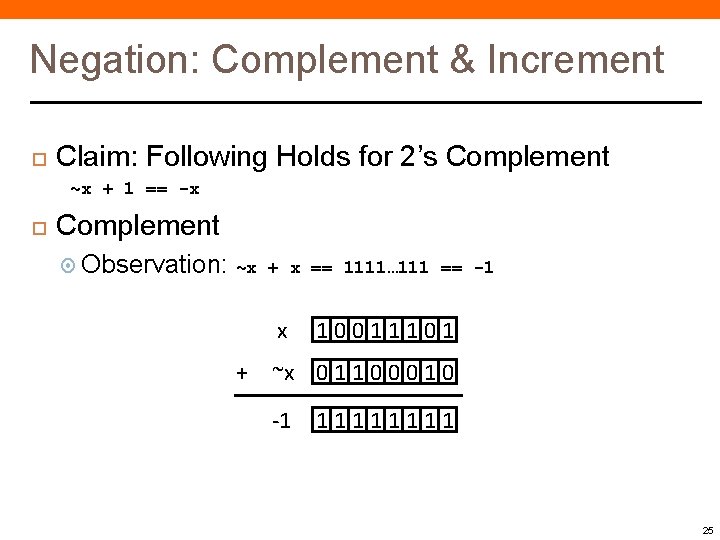 Negation: Complement & Increment Claim: Following Holds for 2’s Complement ~x + 1 ==