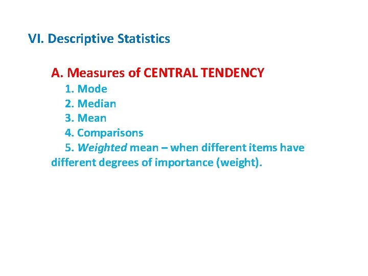 VI. Descriptive Statistics A. Measures of CENTRAL TENDENCY 1. Mode 2. Median 3. Mean