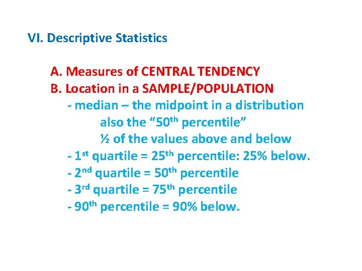 VI. Descriptive Statistics A. Measures of CENTRAL TENDENCY B. Location in a SAMPLE/POPULATION -