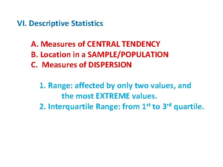 VI. Descriptive Statistics A. Measures of CENTRAL TENDENCY B. Location in a SAMPLE/POPULATION C.