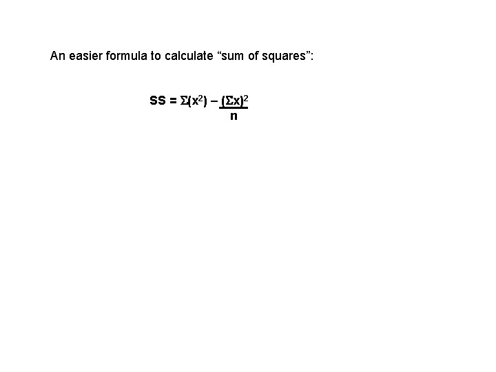 An easier formula to calculate “sum of squares”: SS = S(x 2) – (Sx)2
