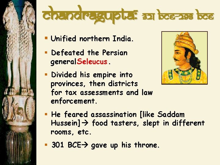 Chandragupta: 321 BCE-298 BCE § Unified northern India. § Defeated the Persian general Seleucus.