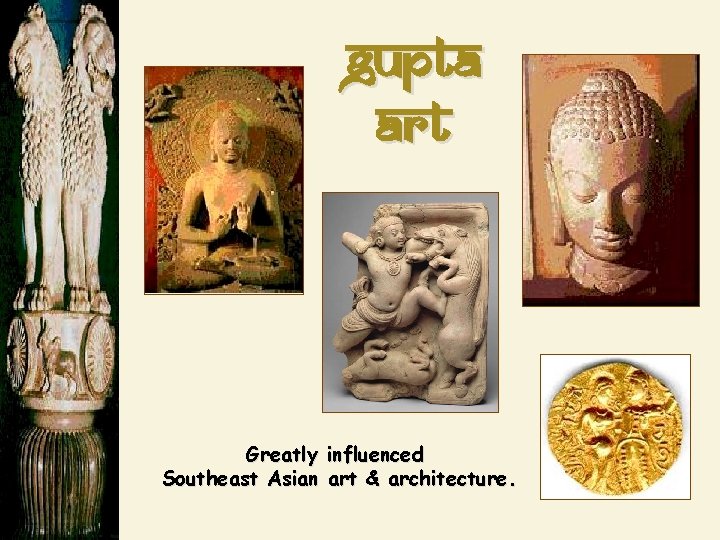 Gupta Art Greatly influenced Southeast Asian art & architecture. 