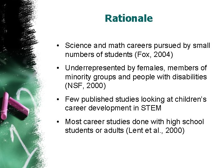 Rationale • Science and math careers pursued by small numbers of students (Fox, 2004)