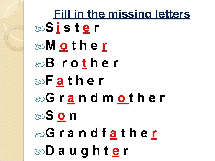 Fill in the missing letters S i ster M o t h e r