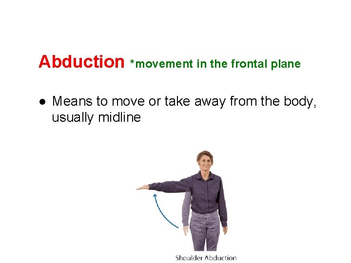 Abduction *movement in the frontal plane l Means to move or take away from