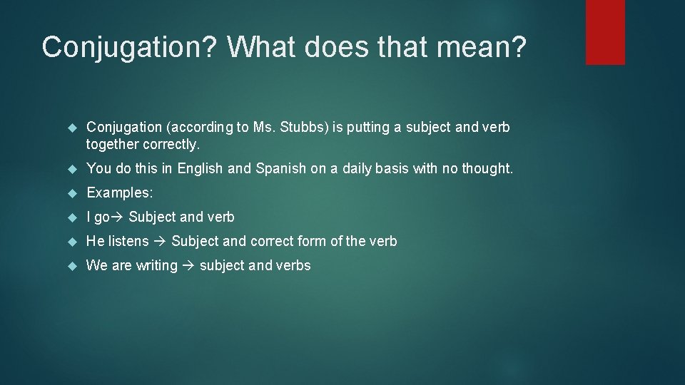 Conjugation? What does that mean? Conjugation (according to Ms. Stubbs) is putting a subject