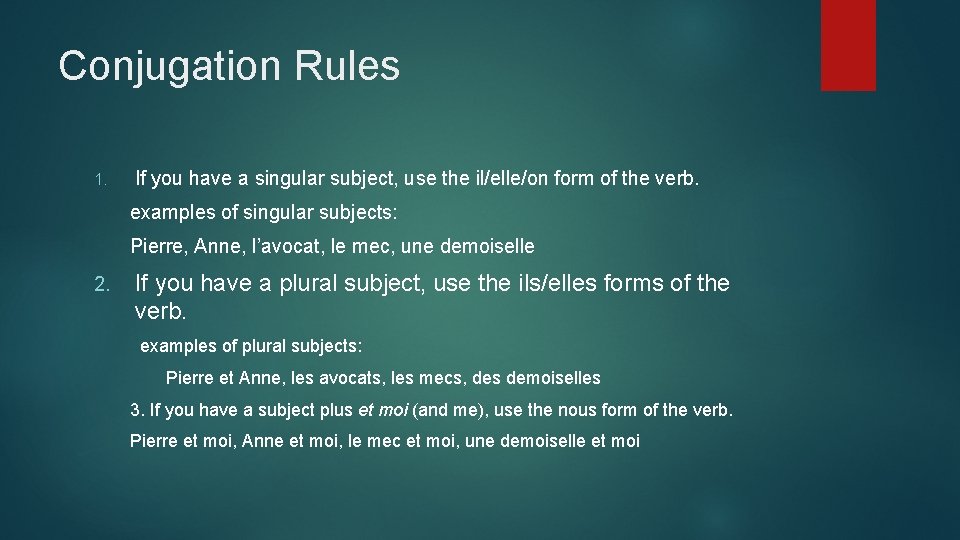 Conjugation Rules 1. If you have a singular subject, use the il/elle/on form of