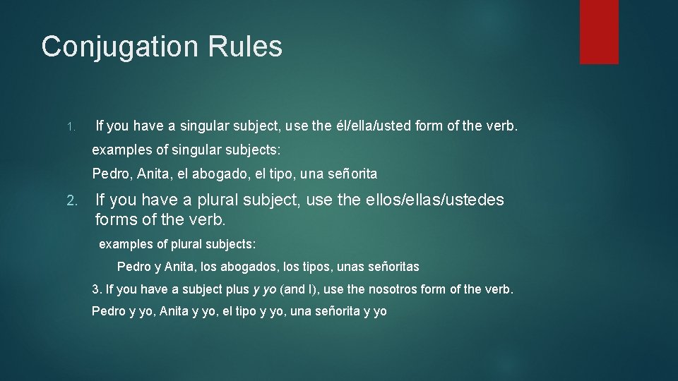 Conjugation Rules 1. If you have a singular subject, use the él/ella/usted form of