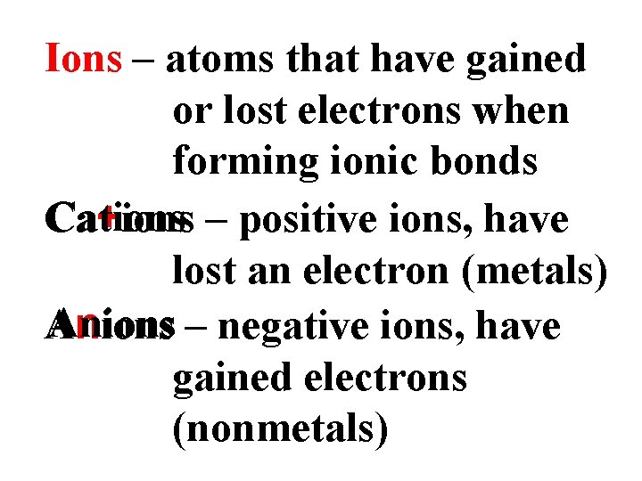 Ions – atoms that have gained or lost electrons when forming ionic bonds Cations