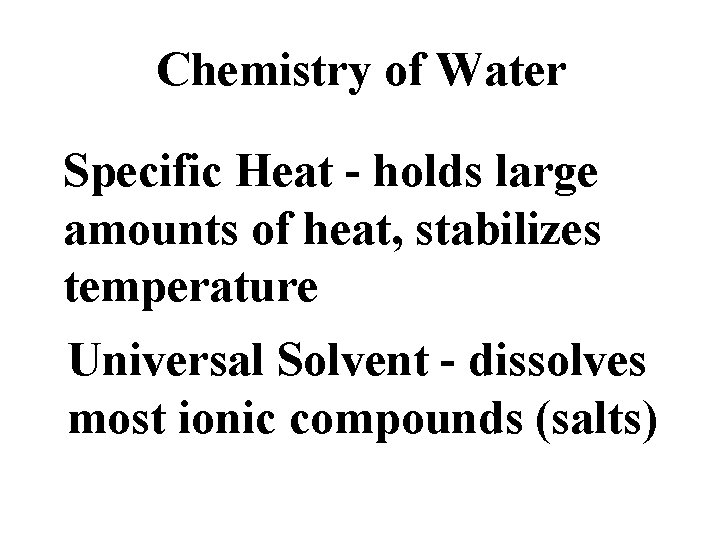 Chemistry of Water Specific Heat - holds large amounts of heat, stabilizes temperature Universal