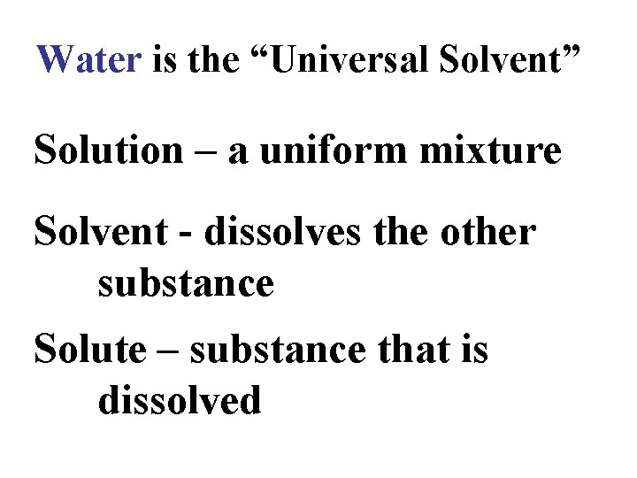 Water is the “Universal Solvent” Solution – a uniform mixture Solvent - dissolves the