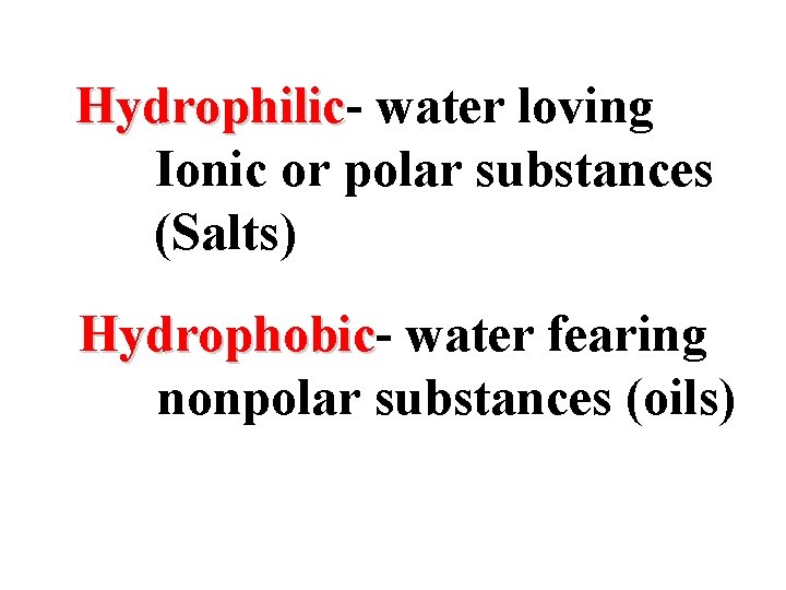 Hydrophilic water loving Ionic or polar substances (Salts) Hydrophobic water fearing nonpolar substances (oils)