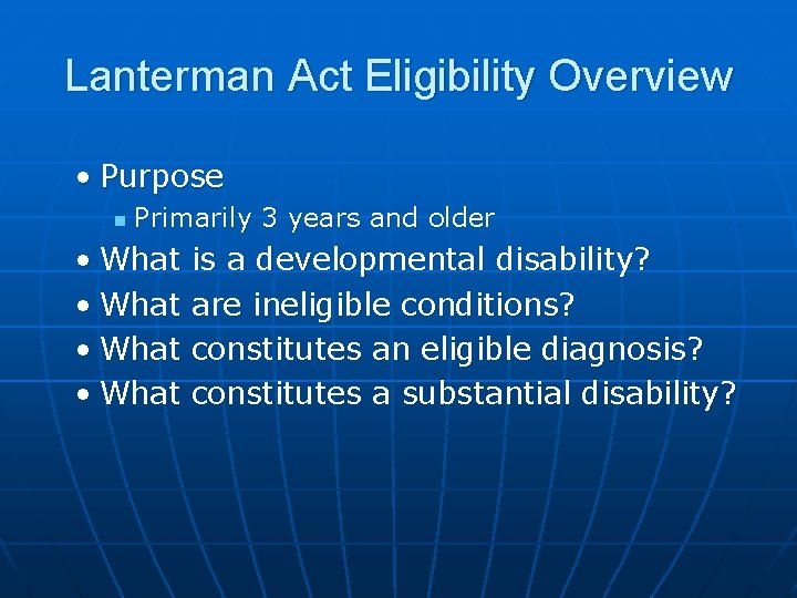 Lanterman Act Eligibility Overview • Purpose n Primarily 3 years and older • What