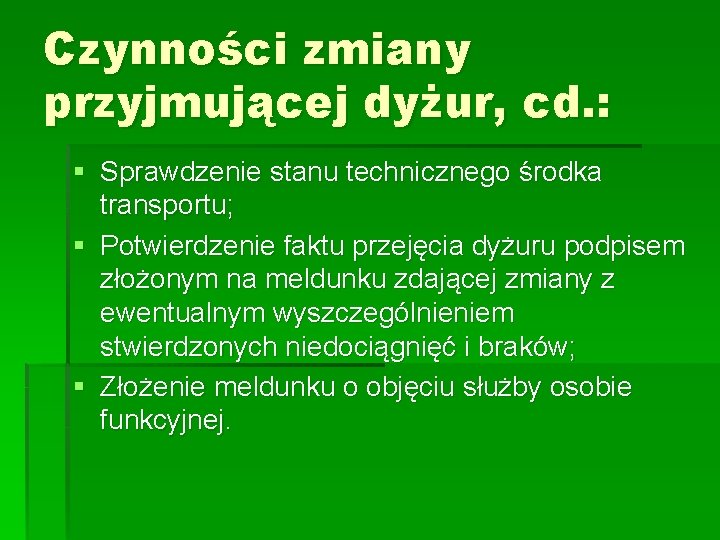 Czynności zmiany przyjmującej dyżur, cd. : § Sprawdzenie stanu technicznego środka transportu; § Potwierdzenie