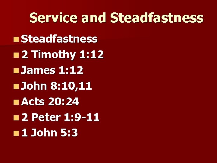 Service and Steadfastness n 2 Timothy 1: 12 n James 1: 12 n John