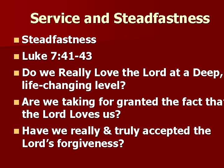 Service and Steadfastness n Luke 7: 41 -43 n Do we Really Love the