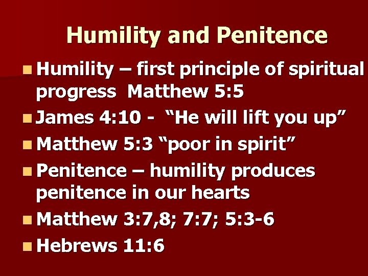 Humility and Penitence n Humility – first principle of spiritual progress Matthew 5: 5