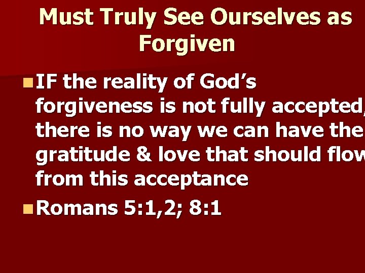 Must Truly See Ourselves as Forgiven n IF the reality of God’s forgiveness is