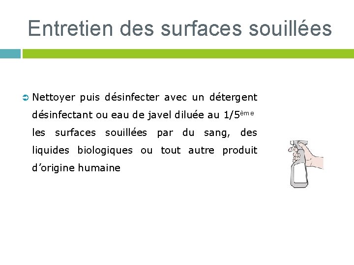 Entretien des surfaces souillées Ü Nettoyer puis désinfecter avec un détergent désinfectant ou eau