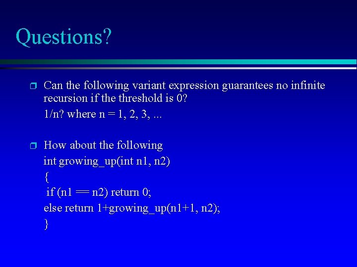 Questions? p Can the following variant expression guarantees no infinite recursion if the threshold