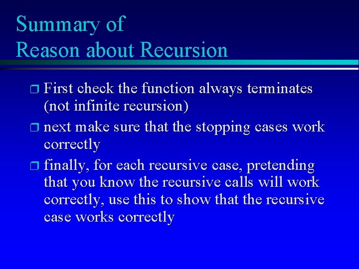 Summary of Reason about Recursion First check the function always terminates (not infinite recursion)
