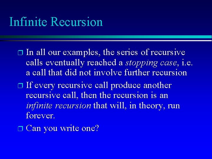 Infinite Recursion In all our examples, the series of recursive calls eventually reached a