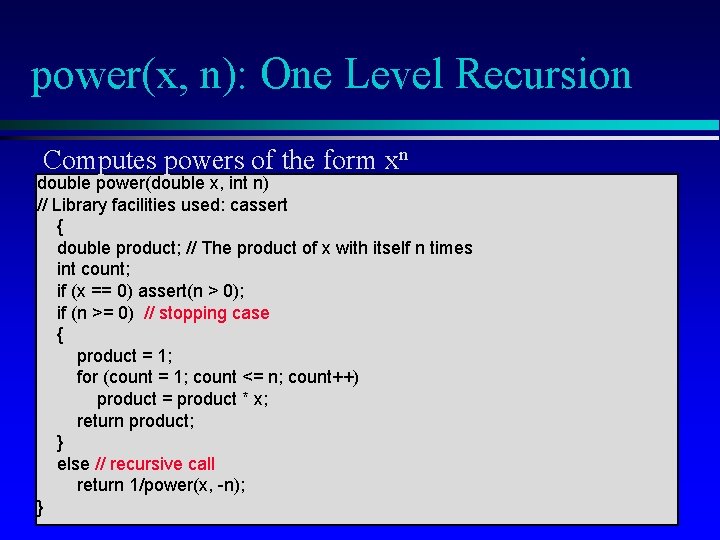 power(x, n): One Level Recursion Computes powers of the form xn double power(double x,