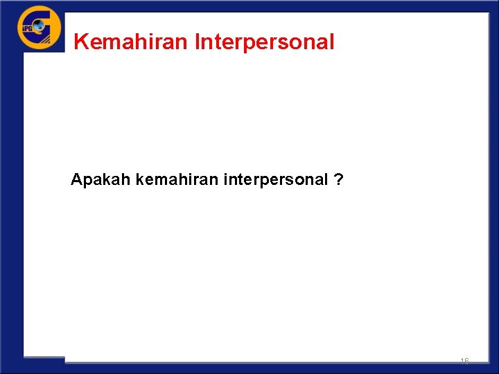 Kemahiran Interpersonal Apakah kemahiran interpersonal ? 16 