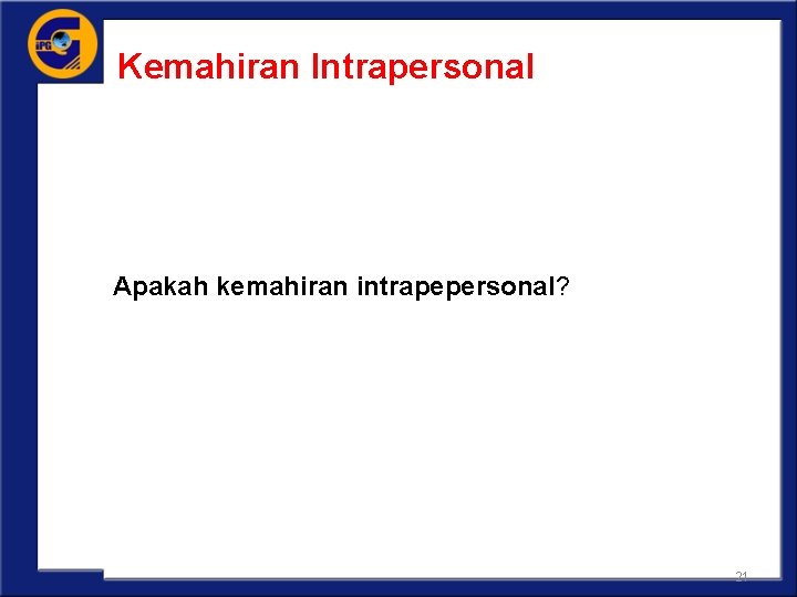 Kemahiran Intrapersonal Apakah kemahiran intrapepersonal? 21 