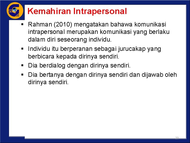 Kemahiran Intrapersonal § Rahman (2010) mengatakan bahawa komunikasi intrapersonal merupakan komunikasi yang berlaku dalam