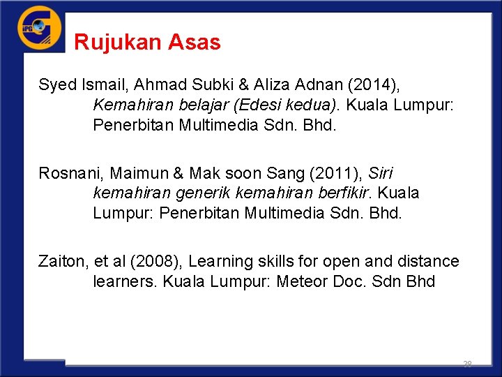 Rujukan Asas Syed Ismail, Ahmad Subki & Aliza Adnan (2014), Kemahiran belajar (Edesi kedua).