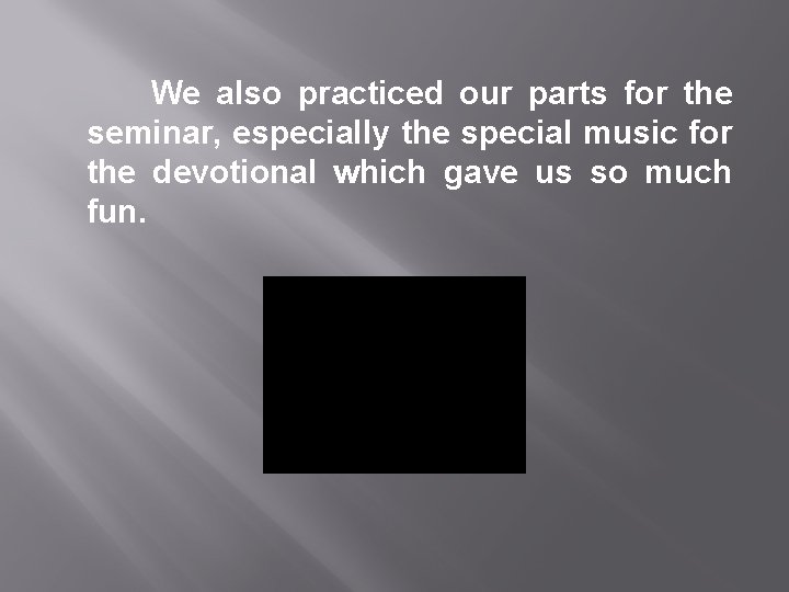 We also practiced our parts for the seminar, especially the special music for the