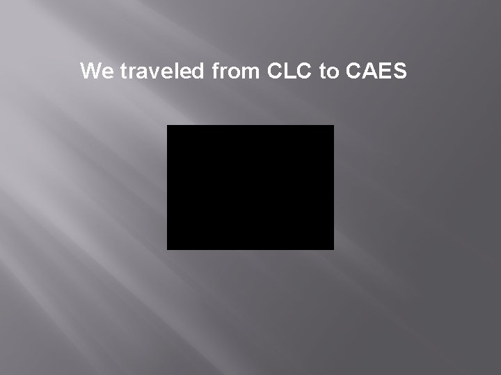 We traveled from CLC to CAES 