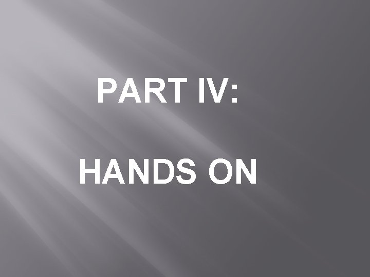 PART IV: HANDS ON 