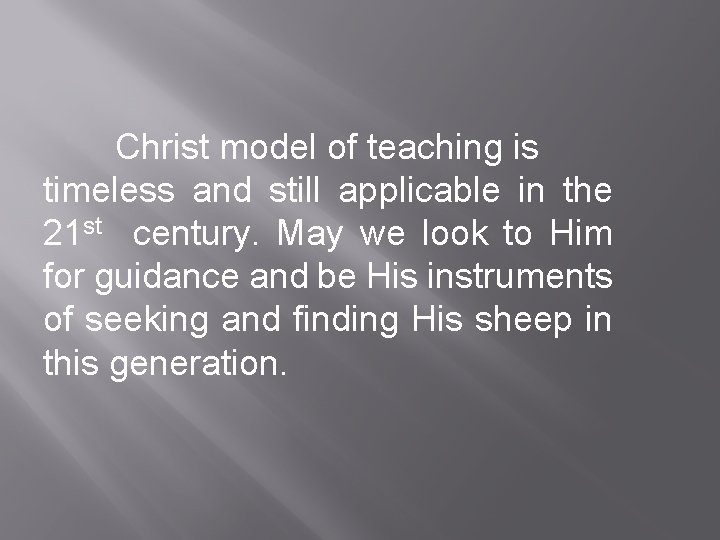 Christ model of teaching is timeless and still applicable in the 21 st century.