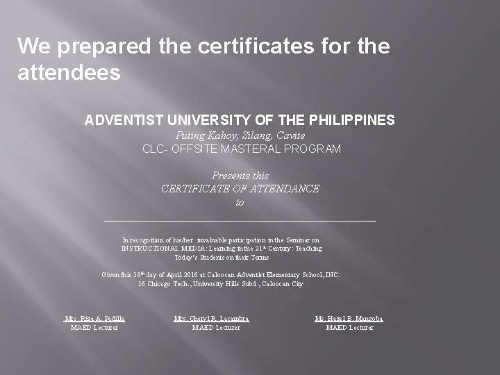 We prepared the certificates for the attendees ADVENTIST UNIVERSITY OF THE PHILIPPINES Puting Kahoy,