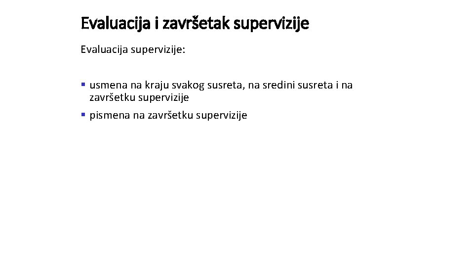 Evaluacija i završetak supervizije Evaluacija supervizije: § usmena na kraju svakog susreta, na sredini