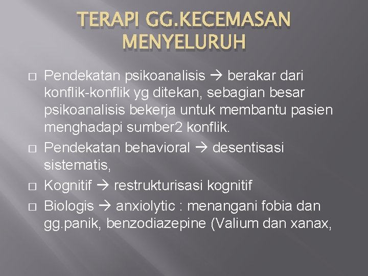 TERAPI GG. KECEMASAN MENYELURUH � � Pendekatan psikoanalisis berakar dari konflik-konflik yg ditekan, sebagian