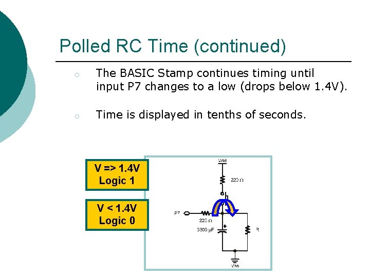 Polled RC Time (continued) o The BASIC Stamp continues timing until input P 7