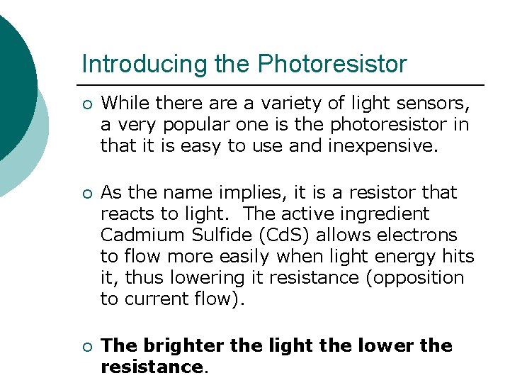 Introducing the Photoresistor ¡ While there a variety of light sensors, a very popular