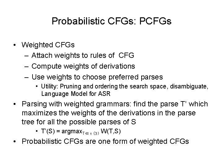 Probabilistic CFGs: PCFGs • Weighted CFGs – Attach weights to rules of CFG –