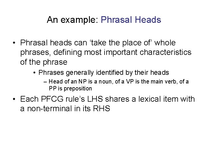 An example: Phrasal Heads • Phrasal heads can ‘take the place of’ whole phrases,