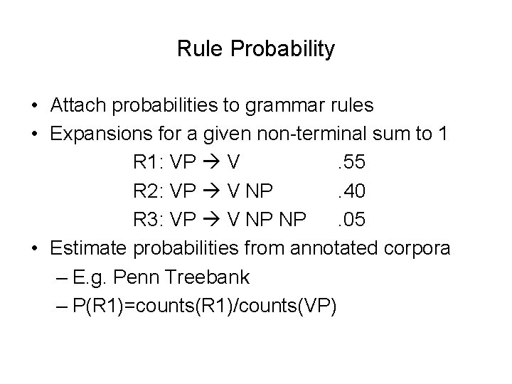 Rule Probability • Attach probabilities to grammar rules • Expansions for a given non-terminal