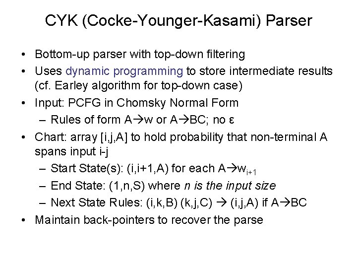 CYK (Cocke-Younger-Kasami) Parser • Bottom-up parser with top-down filtering • Uses dynamic programming to