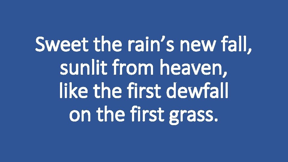 Sweet the rain’s new fall, sunlit from heaven, like the first dewfall on the